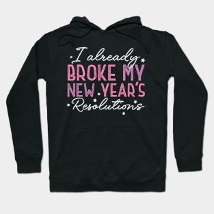 I Already Broke My New Year's Resolutions Hoodie